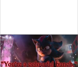 Shadow youre a colourful bunch Meme Template