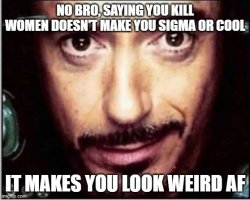 No bro saying you kill women Meme Template