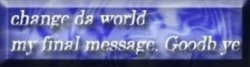 change da world my final message. Goodb ye Meme Template