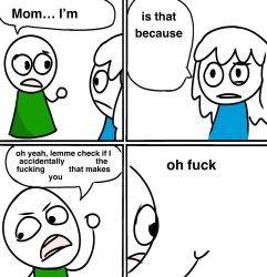 Mom… I'm X / Is That Because Of Y? Meme Template