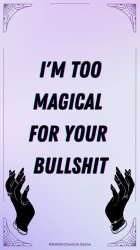 I'm Too Magical For Your Bullshit Meme Template