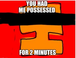 You had me possessed. Meme Template