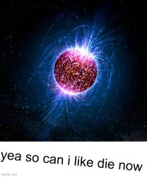 yea so can i like die now Meme Template