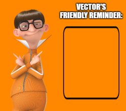 Vector's friendly reminder Meme Template