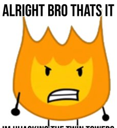 Alright bro that's it bfdi firey Meme Template