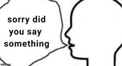 Sorry did you say something Meme Template