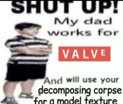 shut up my dad works for valve Meme Template