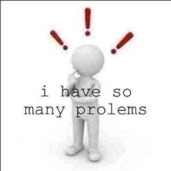 i have so many prolems Meme Template