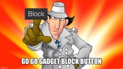 Go go gadget block button Meme Template