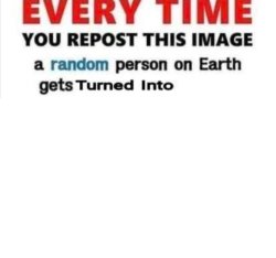 every time you repost this image everyone on earth turns into___ Meme Template