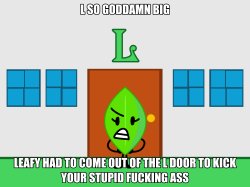 L so big Leafy had to come out of the L door to kick your ass Meme Template