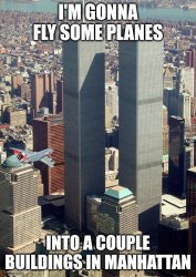 I'm gonna fly some planes into a couple buildings in Manhattan Meme Template