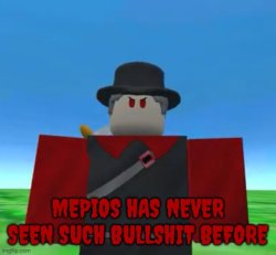 Mepios has never seen such bullshit before Meme Template