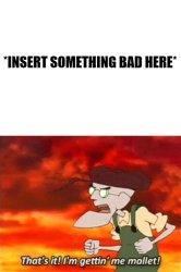 That's It I'm Gettin' Me Mallet Meme Template