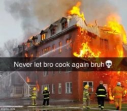 Never let  bro cook again bruh Meme Template