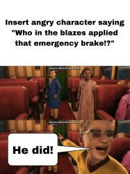 Who Asked If They Pulled Emergency Brake Meme Template