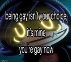 Being gay isn't your choice, it's mine. You're gay now Meme Template