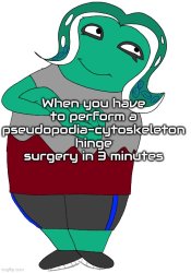 When you have to perform a pseudopodia surgery Meme Template