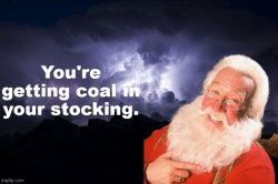 You're getting coal in your stocking. Meme Template