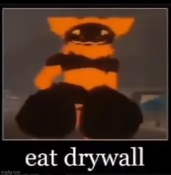 Eat drywall (I keep going back in my camera roll to find shit) Meme Template