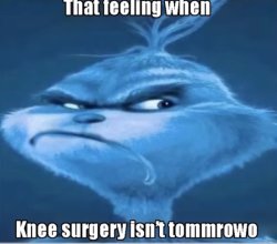 That feeling when knee surgery isn’t Tomorrow Meme Template