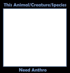 X Animal/Creature/Species/ Need Anthro Meme Template