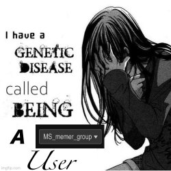 I have a genetic disease Meme Template