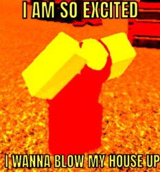 i am so excited i wanna blow my house up Meme Template