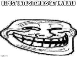 repost until sitemods get involved (all caps) Meme Template