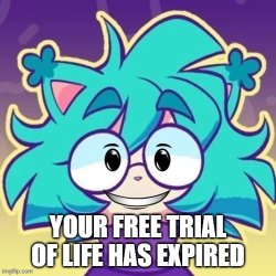 Your free trial of life has expired (Michael Kovach) Meme Template