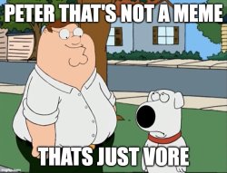 Peter that's not a meme that's just vore Meme Template