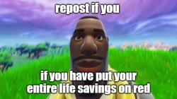 Repost if you have put your entire life savings on red Meme Template