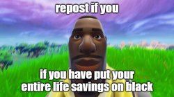 Repost if you have put your entire life savings on black Meme Template