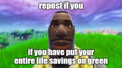 Repost if you have put your entire life savings on green Meme Template