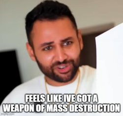 feels like ive got a weapon of mass destruction Meme Template