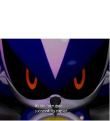 Neo Metal Sonic: All life form data... succussfully copied Meme Template