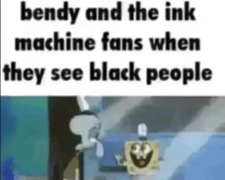 bendy and the ink machine fans when they see black people Meme Template