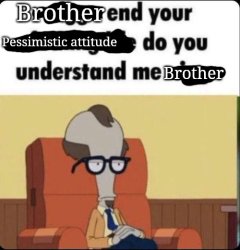 Brother end your pessimistic attitude Meme Template