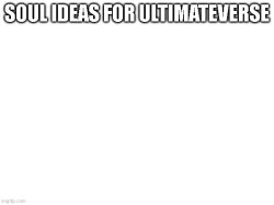 soul ideas for ultimateverse Meme Template