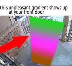 this unpleasant gradient shows up at your front door Meme Template