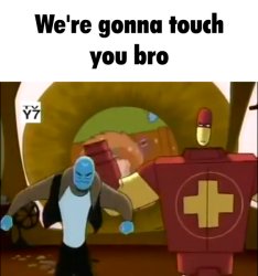 We're gonna touch you bro Meme Template