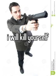 i will kill yourself Meme Template