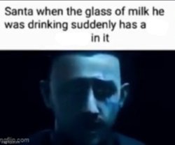 Santa when the milk he was drinking suddenly has X in it Meme Template