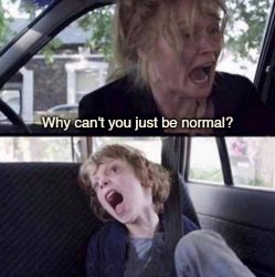 Why can't you just be normal - semiblank+clean Meme Template