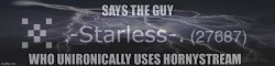 Says the guy who unironically uses hornystream Meme Template