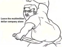 Leave the multimillion company alone Meme Template