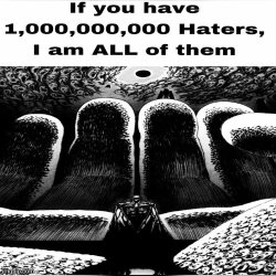 If you have 100,000 hater I am all of them Meme Template