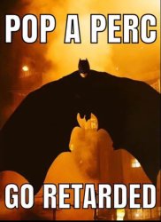 Pop a perc go retarded Meme Template
