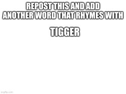 repost and add a word that rhymes with tigger Meme Template