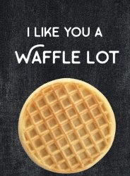 I like you a waffle lot Meme Template
